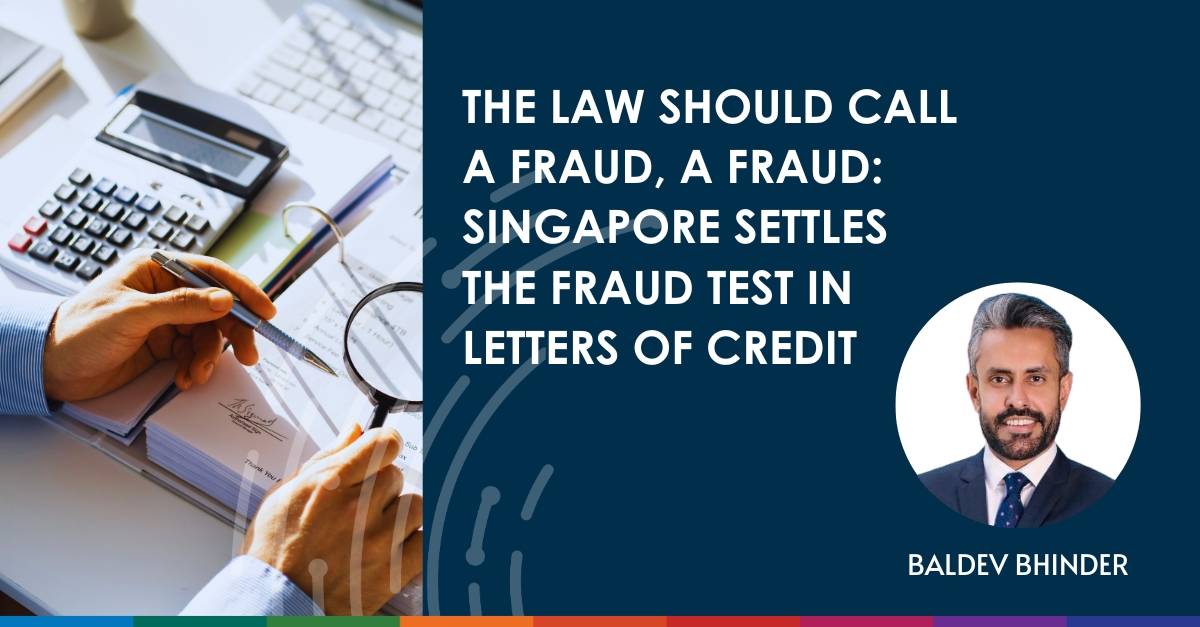 The law should call a fraud, a fraud: Singapore settles the fraud test in Letters of Credit