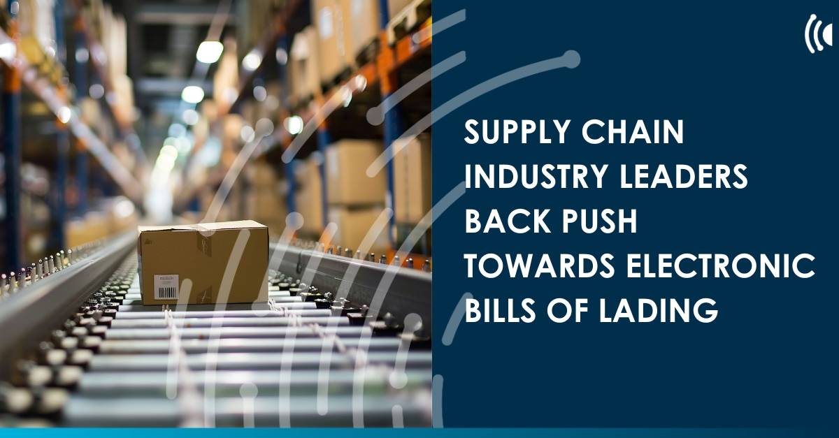 Supply chain industry leaders back push towards electronic bills of lading