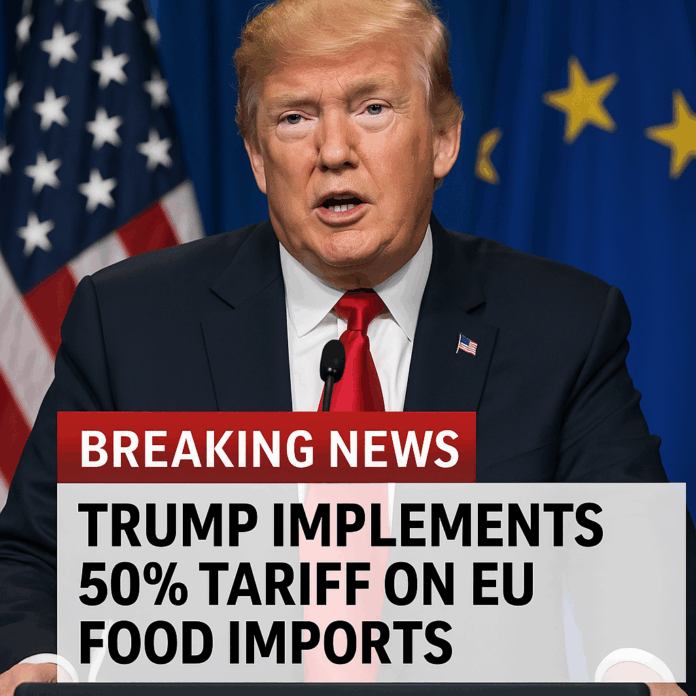 Trump Implements 50% Tariff on EU Food Imports